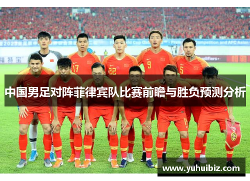中国男足对阵菲律宾队比赛前瞻与胜负预测分析