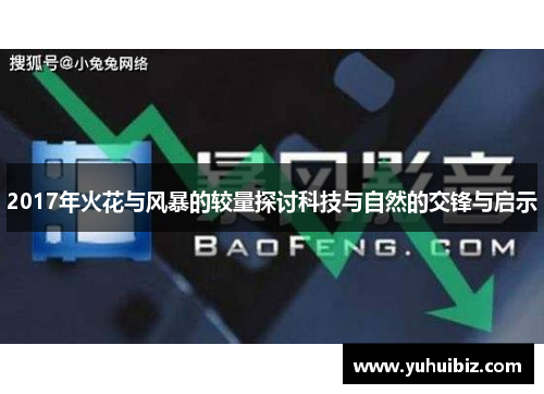 2017年火花与风暴的较量探讨科技与自然的交锋与启示