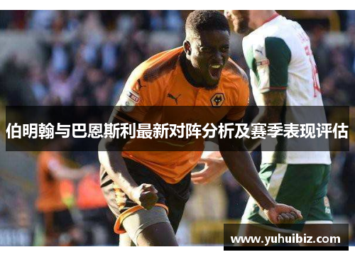 伯明翰与巴恩斯利最新对阵分析及赛季表现评估