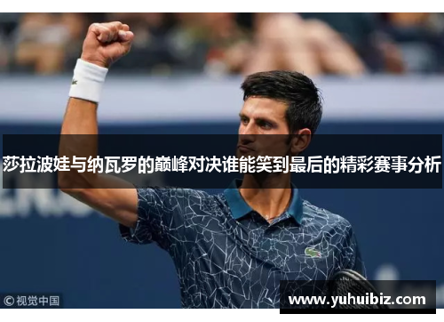 莎拉波娃与纳瓦罗的巅峰对决谁能笑到最后的精彩赛事分析