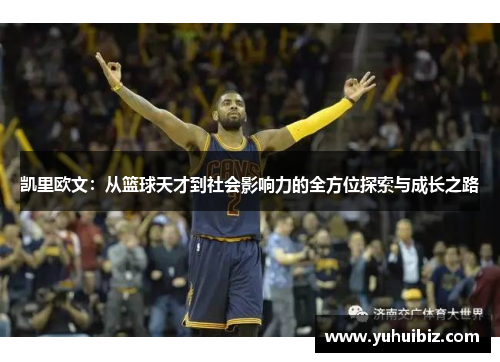 凯里欧文：从篮球天才到社会影响力的全方位探索与成长之路